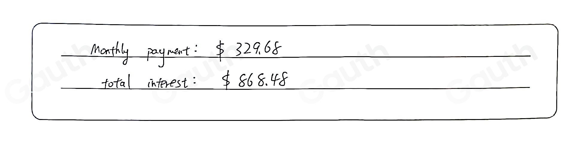 Manthly payment: 329.68
total interest: 868. 4