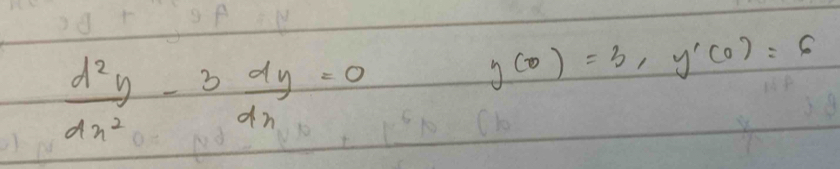  d^2y/dx^2 -3 dy/dx =0
g(0)=3, y'(0)=6