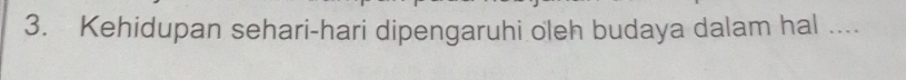 Kehidupan sehari-hari dipengaruhi oleh budaya dalam hal ....