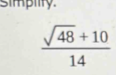 simpiity.
 (sqrt(48)+10)/14 