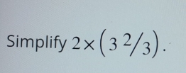 Simplify 2* (32/_3).