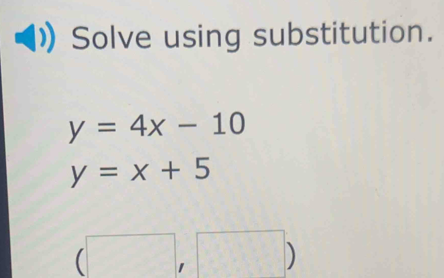 Solve using substitution.
y=4x-10
y=x+5
frac A)= 1/2 e^(frac x)y )