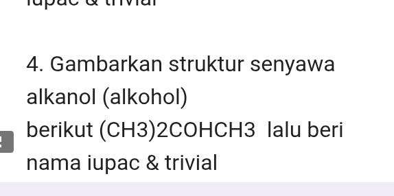 Gambarkan struktur senyawa 
alkanol (alkohol) 
berikut (CH3)2COHCH3 lalu beri 
nama iupac & trivial