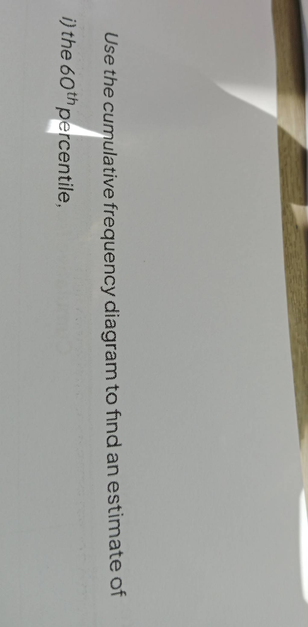 Use the cumulative frequency diagram to find an estimate of 
i) the 60^(th) percentile,