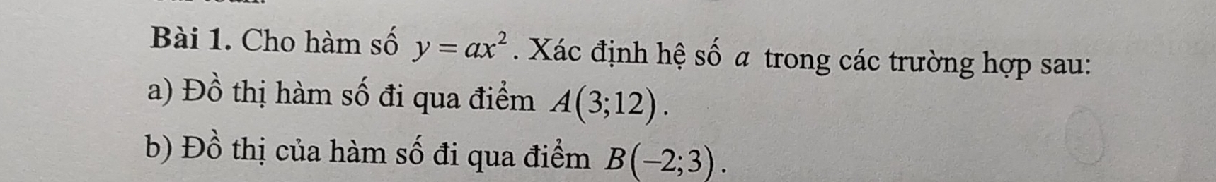 Cho hàm số y=ax^2. Xác định hệ số a trong các trường hợp sau: 
a) Đồ thị hàm số đi qua điểm A(3;12). 
b) Đồ thị của hàm số đi qua điểm B(-2;3).