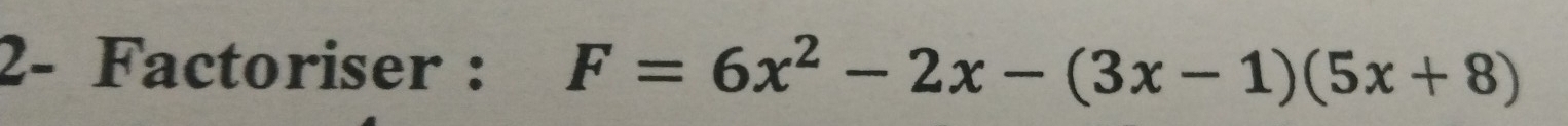 2- Factoriser : F=6x^2-2x-(3x-1)(5x+8)