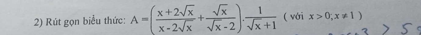 Rút gọn biểu thức: A=( (x+2sqrt(x))/x-2sqrt(x) + sqrt(x)/sqrt(x)-2 ). 1/sqrt(x)+1  ( với x>0;x!= 1)