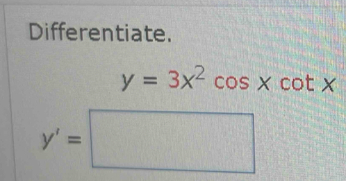 Differentiate.
y=3x^2cos xcot x
y'=□