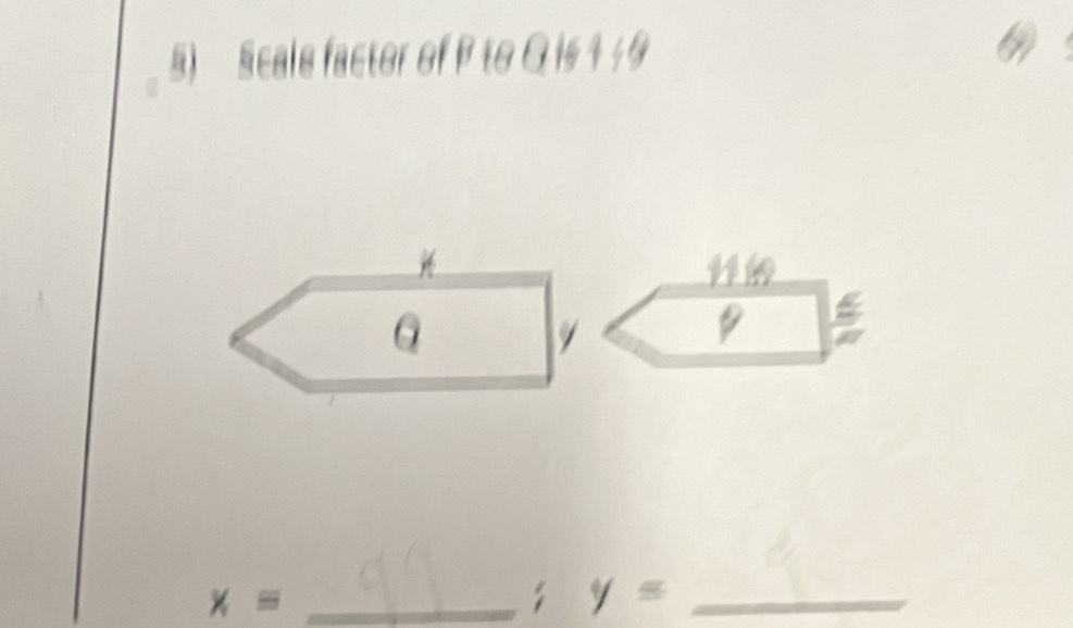 Scale factor of P to Q is 1 ½ 9
= 
_ x=; y= _