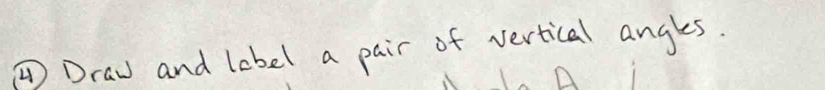 Draw and lebel a pair of vertical angles.