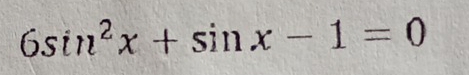 6sin^2x+sin x-1=0