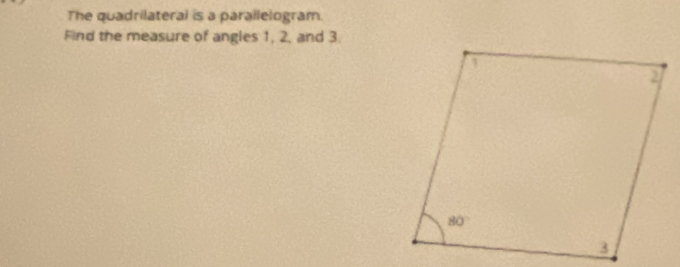 The quadrilateral is a parallelogram. 
Find the measure of angles 1, 2, and 3.