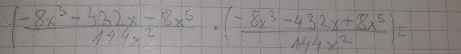 ( (-8x^3-432x-8x^5)/144x^2 · ( (-8x^3-432x+8x^5)/144x^2 )=