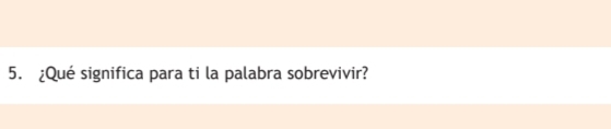 ¿Qué significa para ti la palabra sobrevivir?