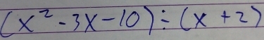 (x^2-3x-10)/ (x+2)