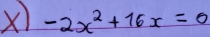 -2x^2+16x=0