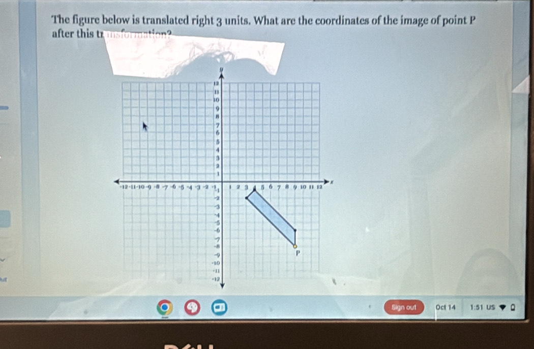 The figure below is translated right 3 units. What are the coordinates of the image of point P
after this tr insformation? 
Sign out Oct 14 1:51 US 。