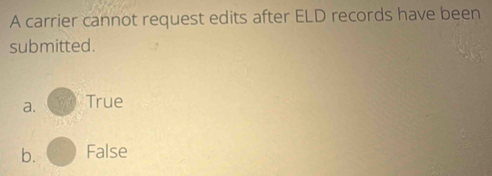 A carrier cannot request edits after ELD records have been
submitted.
a. True
b. False