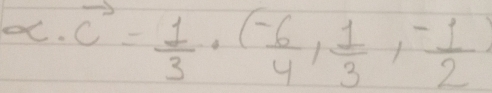 vector c= 1/3 , ( (-6)/4 , 1/3 ,- 1/2 )