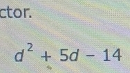 ctor.
d^2+5d-14