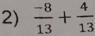  (-8)/13 + 4/13 