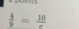 poits
 4/9 = 10/c 