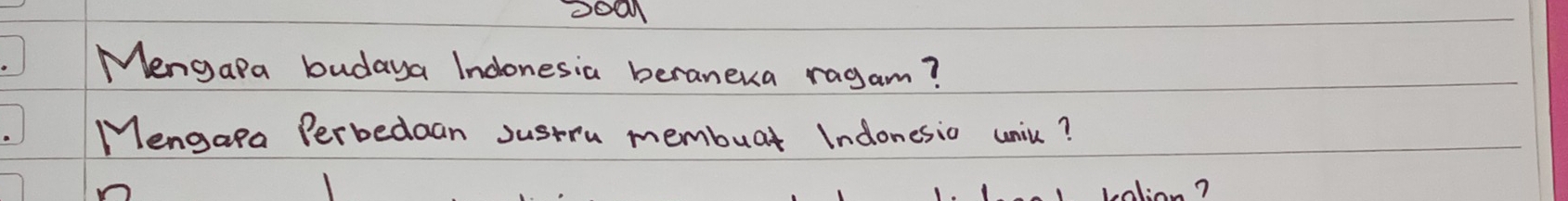 ooan 
Mengapa budaya Indonesia beraneua ragam? 
Mengapa Perbedaan sustru membuar Indonesio uniu? 
J:n.?