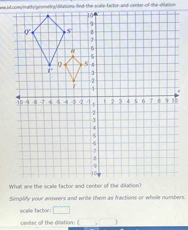 Simplify your answers and write them as fractions or whole numbers.
scale factor:
center of the dilation:  ___, I