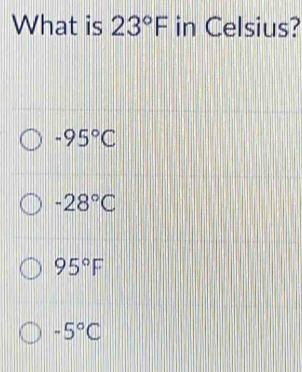 What is 23°F in Celsius?
-95°C
-28°C
95°F
-5°C