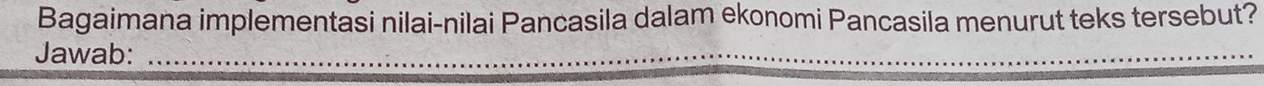 Bagaimana implementasi nilai-nilai Pancasila dalam ekonomi Pancasila menurut teks tersebut? 
Jawab:_ 
_