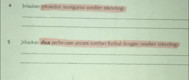 Jelaskan prosedur mengurus sumber teknologi. 
_ 
_ 
5 Jelaskan dua perbezaan antara sumber fzikal dengan sumber teknologi 
_ 
_