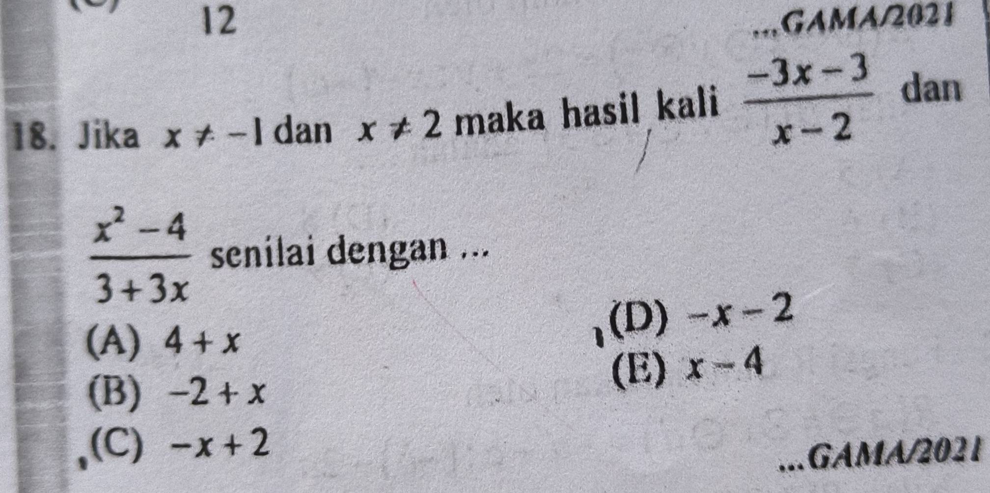 GAMA/2021
18. Jika x!= -1 dan x!= 2 maka hasil kali  (-3x-3)/x-2 
dan
 (x^2-4)/3+3x  senilai dengan ...
(A) 4+x
(D) -x-2
(B) -2+x (E) x-4
(C) -x+2.GAMA/2021