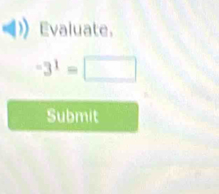 Evaluate.
-3^1=□
Submit