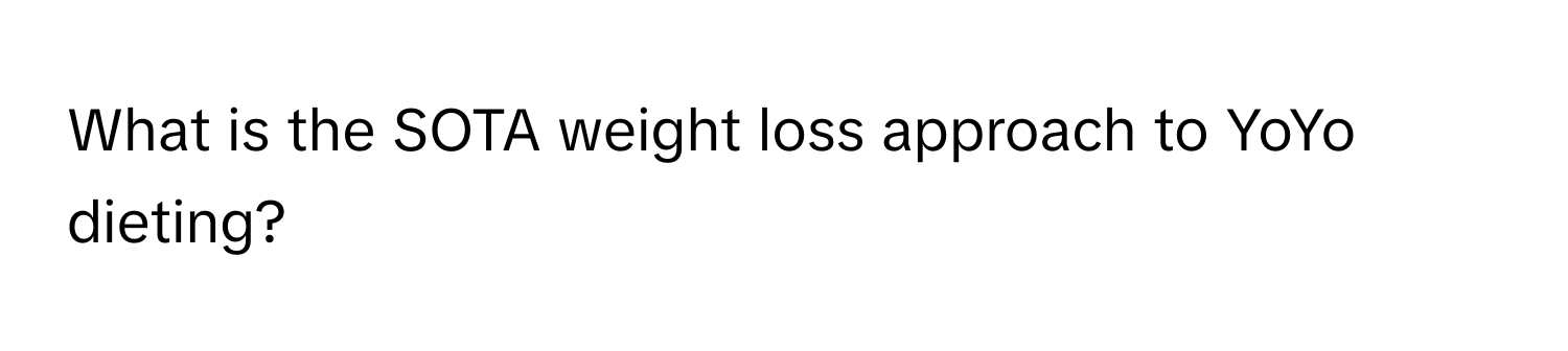 What is the SOTA weight loss approach to YoYo dieting?