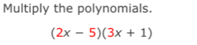 Multiply the polynomials.
(2x-5)(3x+1)