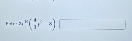 Enter 3p^(10)( 4/3 p^9-8):□