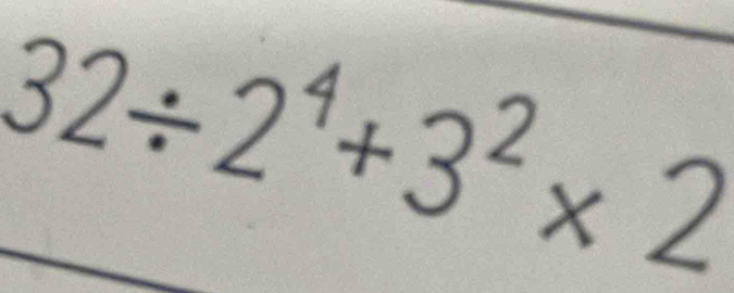 32÷2⁴+3²x 2