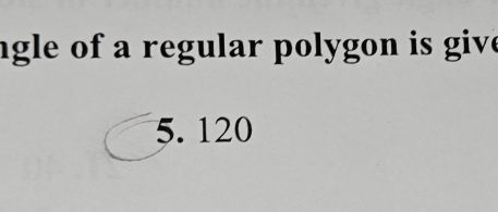 ngle of a regular polygon is give
5. 120