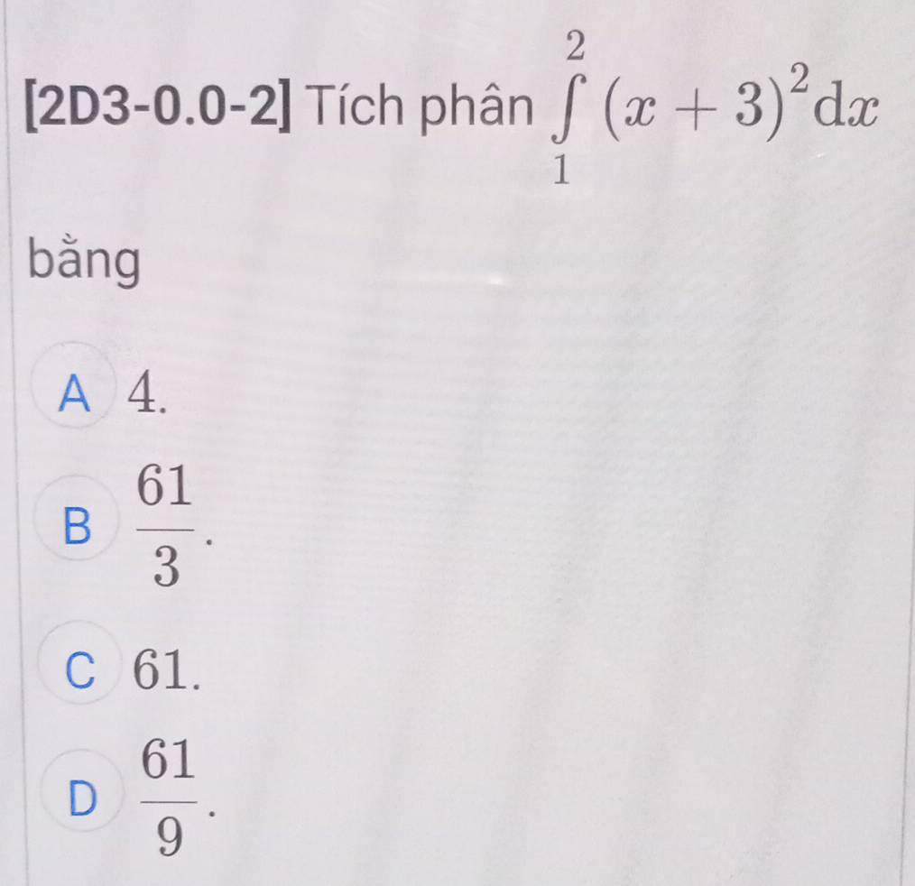 2□ 3 -0.0-2] Tích phân ∈tlimits _1^(2(x+3)^2)dx
bằng
A 4.
B  61/3 .
C 61.
D  61/9 .