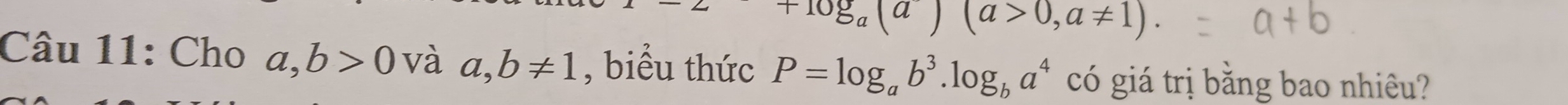 2+log _a(a)(a>0,a!= 1). 
Câu 11: Cho a, b>0 và a, b!= 1 , biểu thức P=log _ab^3.log _ba^4 có giá trị bằng bao nhiêu?