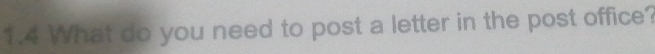 1.4 What do you need to post a letter in the post office?