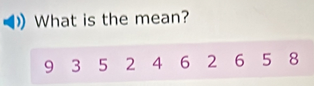 What is the mean?
9 3 5 2 4 6 2 6 5 8