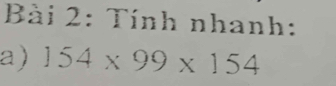 Tính nhanh: 
a) 154* 99* 154