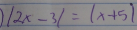 1 |2x-3|=|x+5|