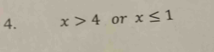 x>4 or x≤ 1