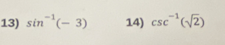 sin^(-1)(-3) 14) csc^(-1)(sqrt(2))