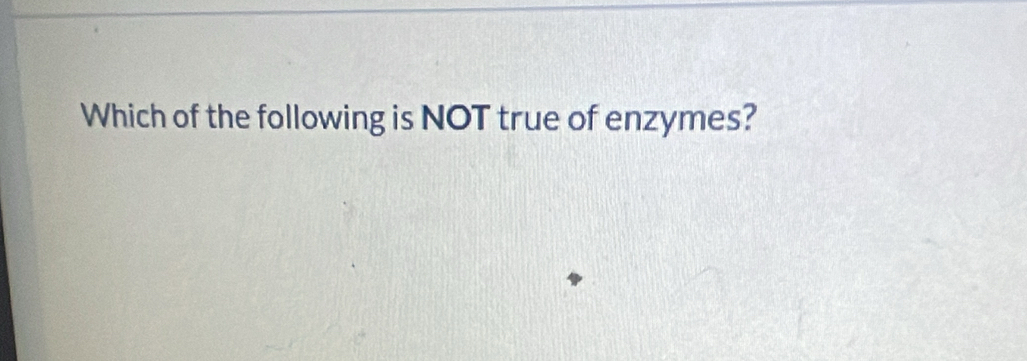 Which of the following is NOT true of enzymes?