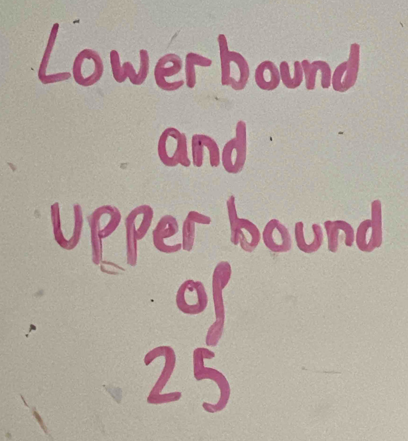 Lowerbound 
and 
upper bound 
of
25