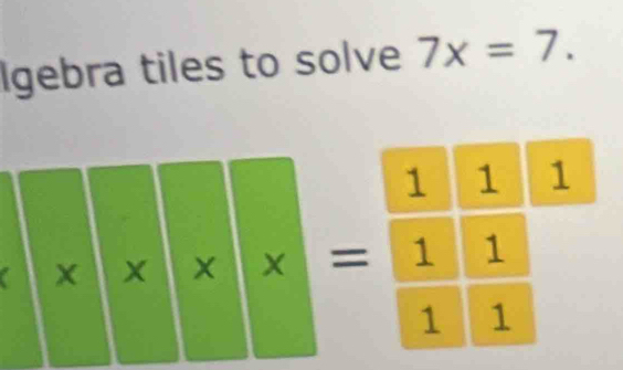 Igebra tiles to solve 7x=7.
X X x X