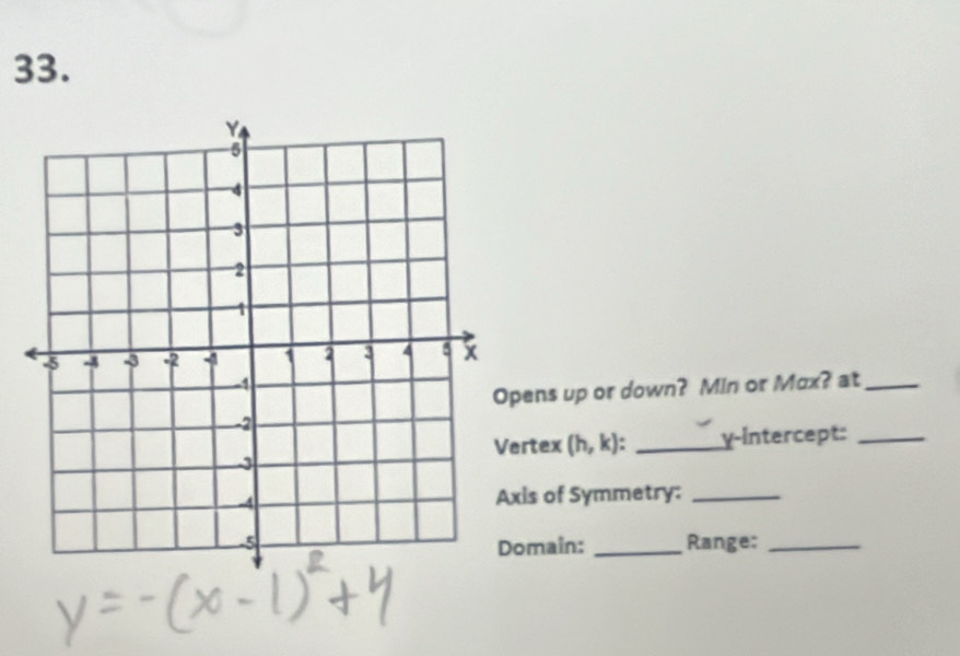 pens up or down? Min or Max? at_ 
rtex (h,k) _γ-Intercept:_ 
is of Symmetry:_ 
omain: _Range:_